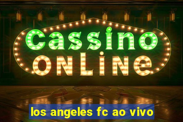 los angeles fc ao vivo